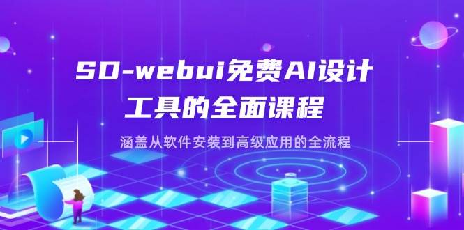 (4.10)SD-webui免费AI设计工具的全面课程,涵盖从软件安装到高级应用的全流程